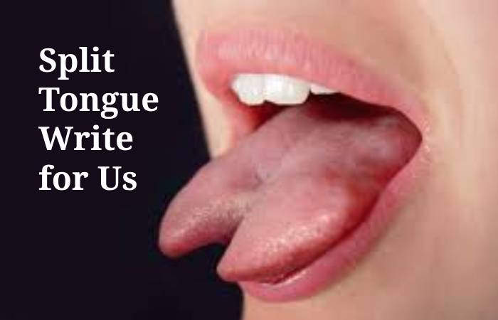 Split Tongue Write for Us